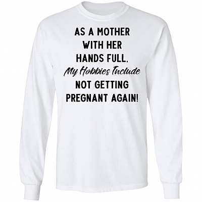 As A Mother With Her Hands Full My Hobbies Include Hoodie - Sweatshirt - Long Sleeve Shirt