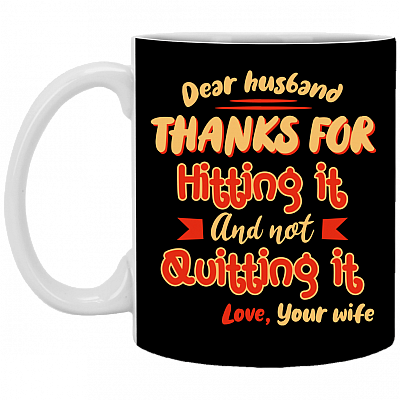 Dear Husband Thanks For Hitting It And Not Quitting It Your Wife Ceramic Coffee Mug - Beer Stein - Water Bottle