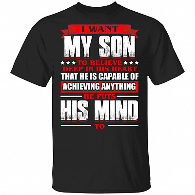 I Want My-Son to Believe Deep in His Heart He Puts His Mind to T-Shirt