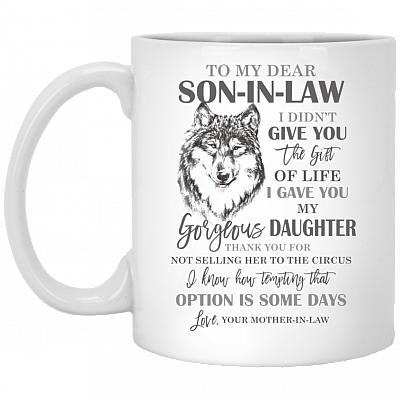 To My Dear Son in Law I Didn't Give You Woft Ceramic Coffee Mug - Beer Stein - Water Bottle