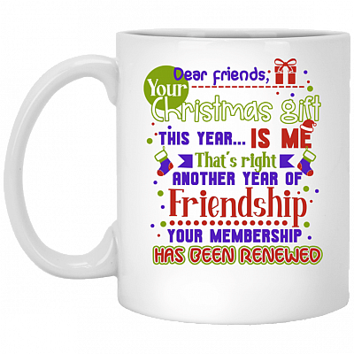 Dear Friends Your Christmas Gift Is Me Another Year Of Friendship Coffee Mug-Travel Mug-Water Bottle