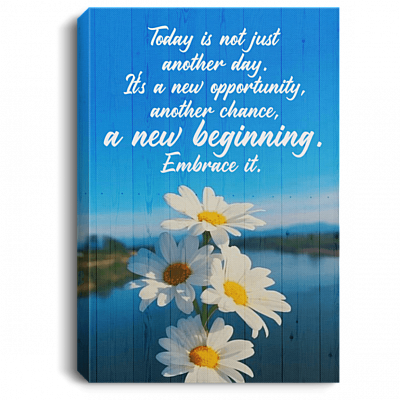 Today Is Not Just Another Day It's a New Opportunity Another Chance Wrapped Framed Canvas - Unframed Poster