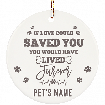 If Love Could Have Saved You Would Have Lived Furever Flat Circle Porcelain Ceramic Personalized Dog Memorial Christmas Ornament