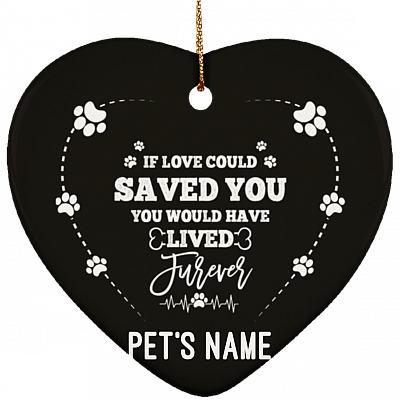 If Love Could Have Saved You Would Have Lived Furever Flat Heart Porcelain Ceramic Personalized Dog Memorial Christmas Ornament