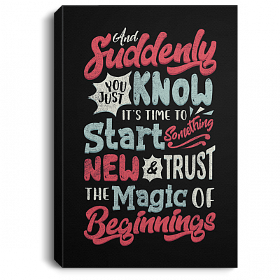 And Suddenly You Just Know It's Time To Start Something New Gallery Wrapped Framed Canvas - Unframed Poster