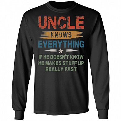 Uncle Knows Everything If He Doesn't Know He Makes Stuff Up Really Fast Hoodie - Sweatshirt - Long Sleeve