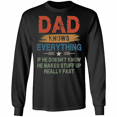 Dad Knows Everything If He Doesn't Know He Makes Stuff Up Really Fast Hoodie - Sweatshirt - Long Sleeve