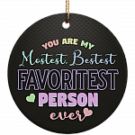 You Are My Mostest Favoritest Person Ever Decorative Christmas Flat Circle Porcelain Ceramic Ornament Keepsake