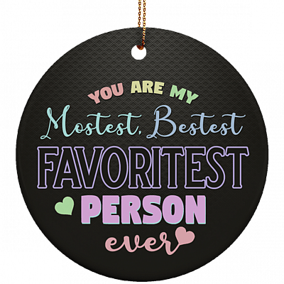 You Are My Mostest Favoritest Person Ever Decorative Christmas Flat Circle Porcelain Ceramic Ornament Keepsake