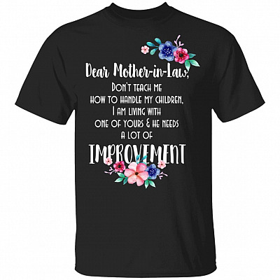 Dear Mother In Law Don't Teach Me How To Handle My Children I Am Living With One Of Yours T-Shirt