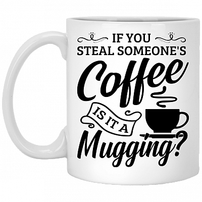 If You Steal Someone's Coffee Is It a Mugging Ceramic Coffee Mug-Beer Stein-Water Bottle-Color Changing Mug