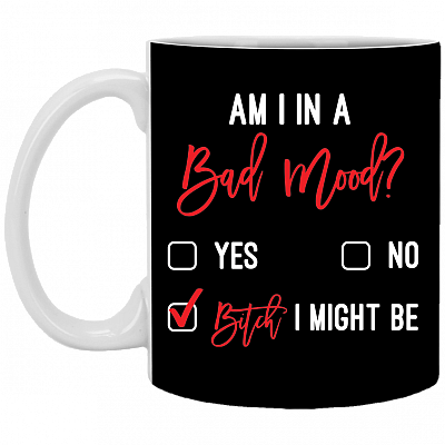 I'm in a Bad Mood Bitch I Might Be Ceramic Coffee Mug - Beer Stein - Water Bottle - Color Changing Mug
