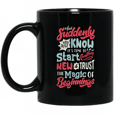And Suddenly You Just Know It's Time To Start Something New Ceramic Coffee Mug - Beer Stein - Water Bottle