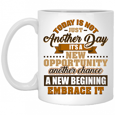 Today Is Not Just Another Day It's a New Opportunity Another Chance Ceramic Coffee Mug - Beer Stein