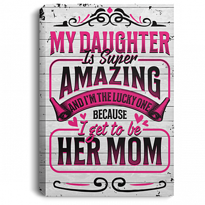 My Daughter Is Super Amazing and I'm the Lucky One Gallery Wrapped Framed Canvas Prints - Unframed Poster