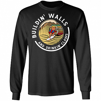 Buildin' Walls and Drinkin' Claws Trump Funny Political Hoodie - Long Sleeve - Sweatshirt