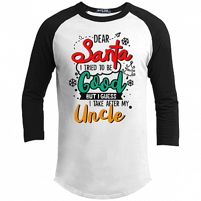 Dear Santa I Tried To Be Good But I Guess I Take After My Uncle 3/4 Raglan Jersey Shirt - Baseball Tee - Youth Shirt
