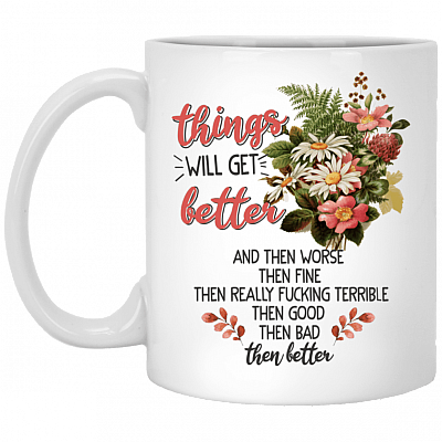 Things Will Get Better and Then Worse Then Fine Ceramic Coffee Mug - Beer Stein - Water Bottle