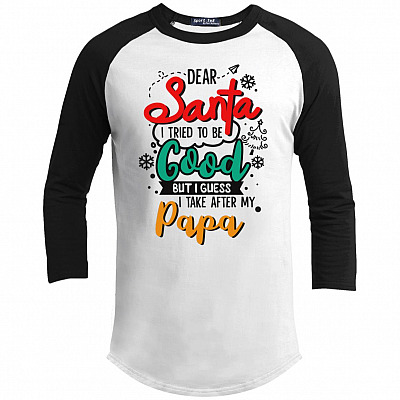 Dear Santa I Tried To Be Good But I Guess I Take After My Papa 3/4 Raglan Jersey Shirt - Baseball Tee Youth Shirt