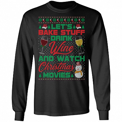 Let's Bake Stuff Drink Wine And Watch Christmas Movies Ugly Christmas Hoodie - Sweatshirt - Long Sleeve Shirt
