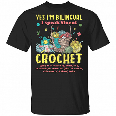 Yes I'm Bilingual I Speak Fluent Crochet T-Shirt