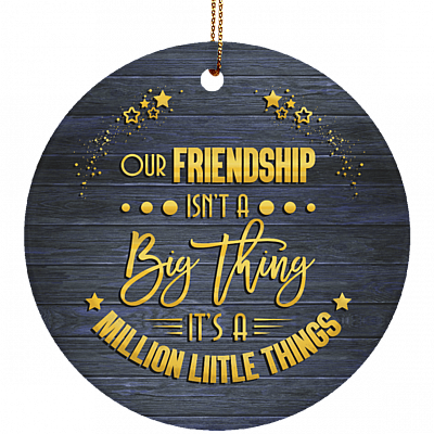 Our Friendship Isn't A Big Thing Christmas Ornament Keepsake - Holiday Flat Circle Porcelain Ceramic Ornament