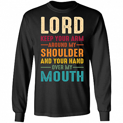 Lord Keep Your Arm Around My Shoulder And Your Hand Over My Mouth Hoodie - Sweatshirt - Long Sleeve Shirt