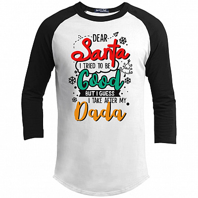 Dear Santa I Tried To Be Good But I Guess I Take After My Dada 3/4 Raglan Jersey Shirt - Baseball Tee Youth Shirt