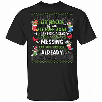 My House Is An ELF Free Zone There's Enough Tiny Little Assholes Messing Up My House Already T-Shirt