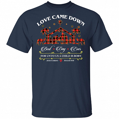 Love Came Down Best Day Ever For Unto Us A Child Born T- shirt