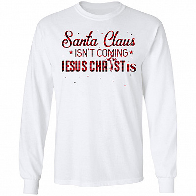 Santa Claus Isn't Coming Jesus Christ Is Hoodie - Sweatshirt - Long Sleeve