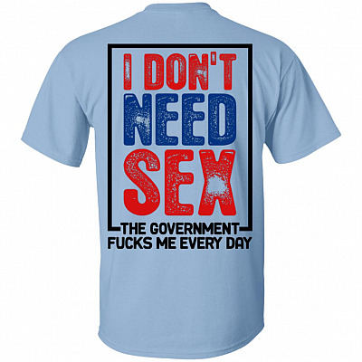 I Don't Need Sex The Government Fu-cks Me Every Day Print On Back Plain Front T-Shirt