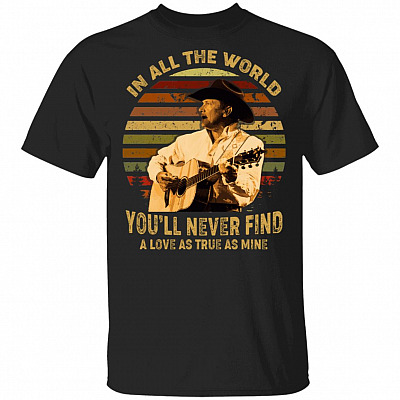 in All The World You'll Never Find A Love As True As Mine George Vintage Retro T-Shirt