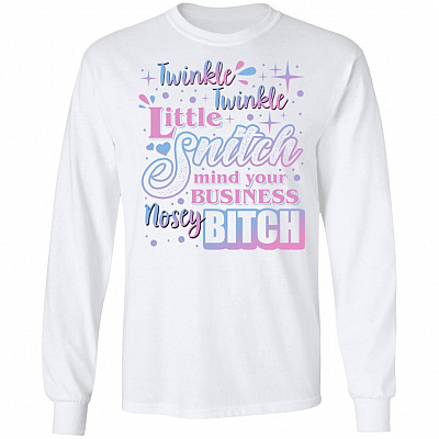 Twinkle Twinkle Little Snitch Mind Your Business Nosey Bitch Hoodie - Sweatshirt - Long Sleeve