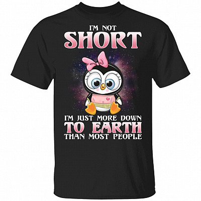 I'm Not Short I'm Just More Down to Earth Than Most People T-Shirt