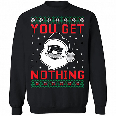 Funny XMas Santa You Get Nothing Ugly Christmas Sweater