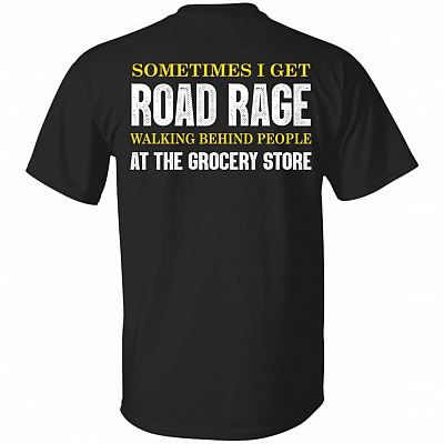 Sometimes I Get Road Rage Walking Behind People at the Grocery Store Print on Back Only - Plain Front T-Shirt