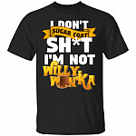 Willy I Don't Sugar Coat Shit I'm Not Wonka Funny T-Shirt