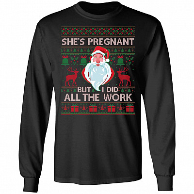 She's Pregnant But I Did All The Work Hoodie - Sweatshirt - Long Sleeve Shirt
