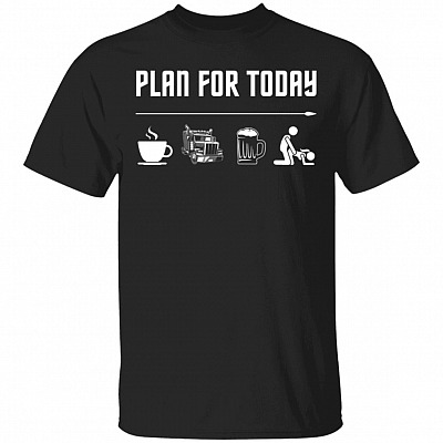 Plan for Today T-Shirt - Funny Trucker Shirt