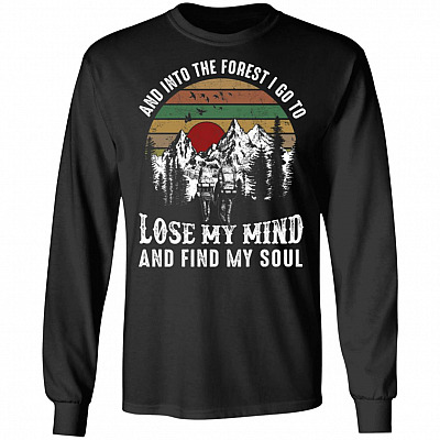 and Into The Forest I Go to Lose My Mind and Find My Soul Camping Hoodie - Sweatshirt - Long Sleeve T-Shirt