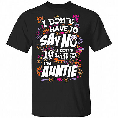 I Don't Have To Say No If I Don't Want To I'm Auntie T-Shirt