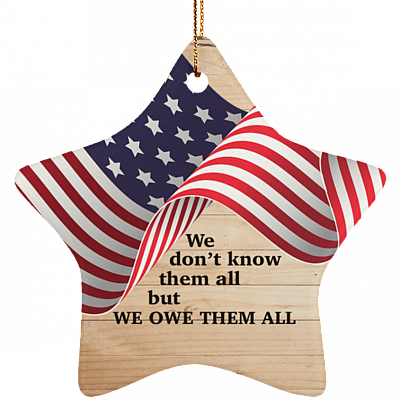 We Don't Know Them All But We Owe Them All Veteran Ornament Keepsake - Star Porcelain Ceramic Ornament