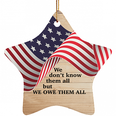 We Don't Know Them All But We Owe Them All Veteran Ornament Keepsake - Star Porcelain Ceramic Ornament