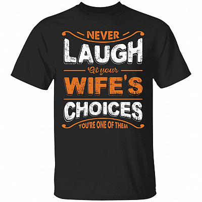 Never Laugh at Your Wife's Choices You're One of Them Funny T-Shirt