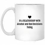 In a Relationship with Alcohol and Bad Decisions Today Ceramic Coffee Mug - Beer Stein - Water Bottle