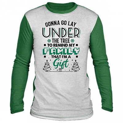 Gonna Go Lay Under the Tree to Remind My Family That I'm a Gift Ugly Christmas Sweater Long Sleeve