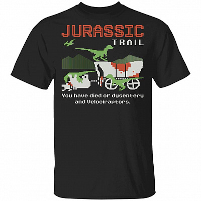 Jurassic Trail You Have Died of Dysentery and Velociraptors T-Shirt