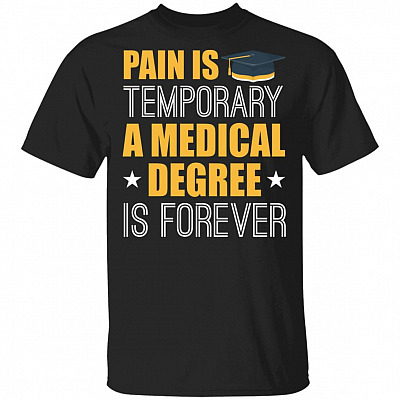 Pain Is Temporary A Medical Degree Is Forever T-Shirt
