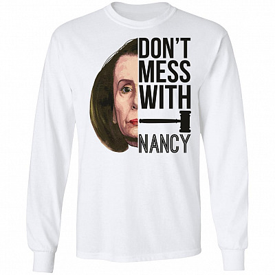 Don't Mess With Nancy Pelosi Political Hoodie-Sweatshirt-Long Sleeve Shirt
